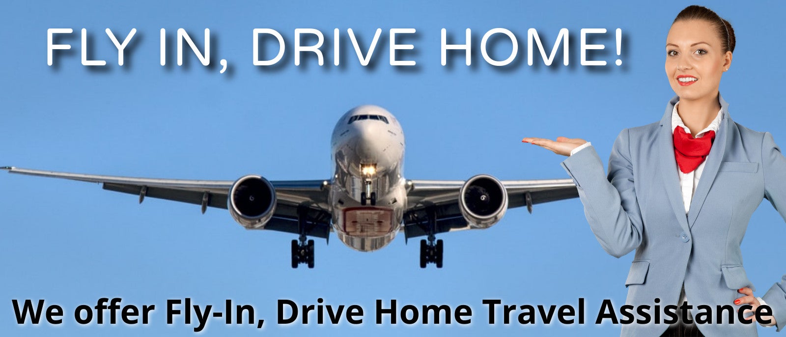 Fly in, drive home! Click to learn more